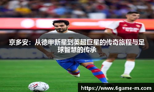 京多安：从德甲新星到英超巨星的传奇旅程与足球智慧的传承