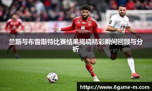 兰斯与布雷斯特比赛结果揭晓精彩瞬间回顾与分析