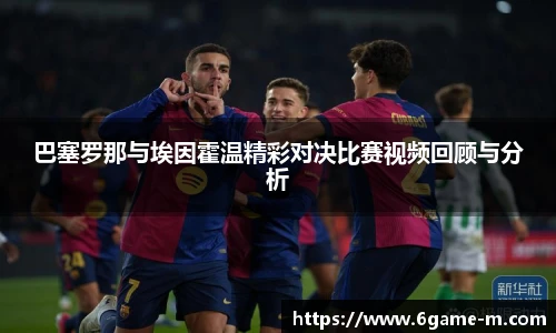 巴塞罗那与埃因霍温精彩对决比赛视频回顾与分析